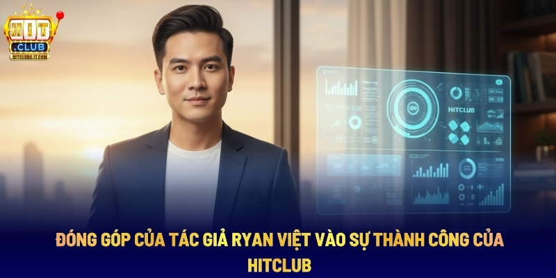 Đóng Góp Của Tác Giả Ryan Việt Vào Sự Thành Công Của HITCLUB